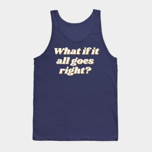 What if it all goes right? Tank Top